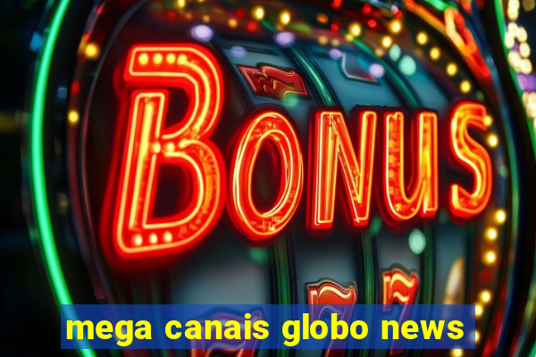 mega canais globo news